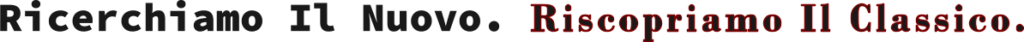 Ricerchiamo Il Nuovo. Riscopriamo Il Classico.