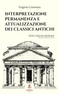 Interpretazione permanenza e attualizzazione dei classici antichi - di Virginio Cremona