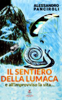 Il sentiero della lumaca - e all'improvviso la vita... - di Alessanro Panciroli